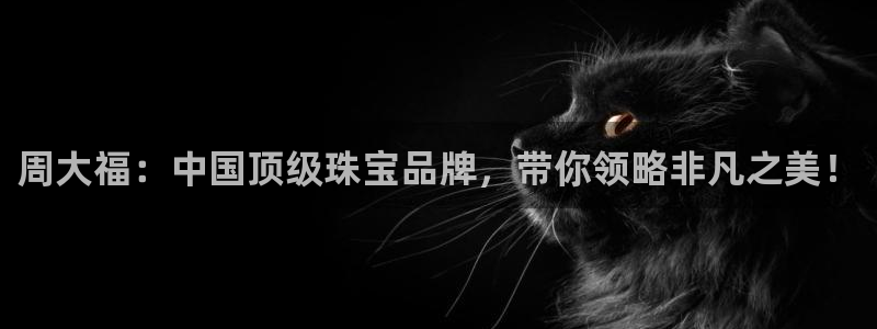 天宏娱乐招商部电话地址：周大福：中国顶级珠宝品牌，带你领略非